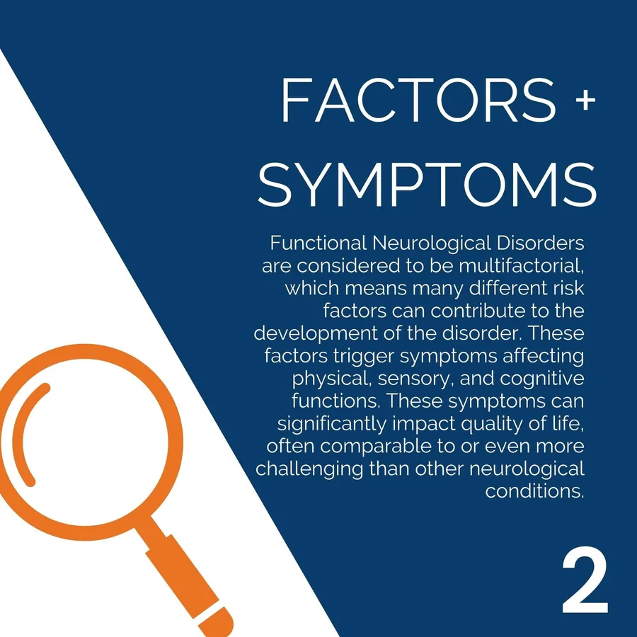 Factors and symptoms: FND is multifactorial. Symptoms affect physical, sensory and cognitive functions and can impact quality of life as much as, or more than, other neurological conditions.